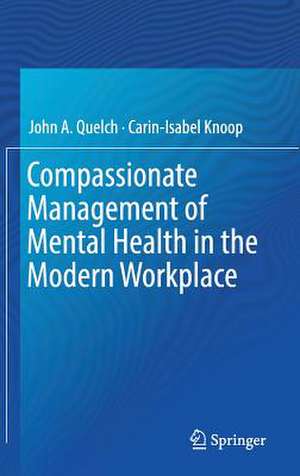 Compassionate Management of Mental Health in the Modern Workplace de John A. Quelch