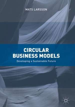 Circular Business Models: Developing a Sustainable Future de Mats Larsson