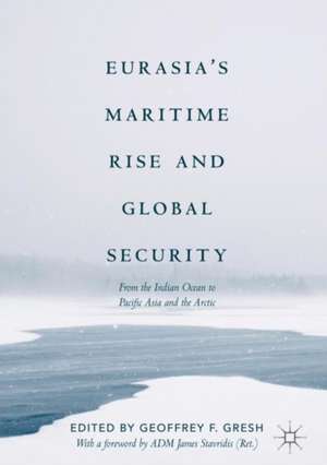 Eurasia’s Maritime Rise and Global Security: From the Indian Ocean to Pacific Asia and the Arctic de Geoffrey F. Gresh