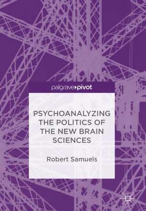 Psychoanalyzing the Politics of the New Brain Sciences de Robert Samuels