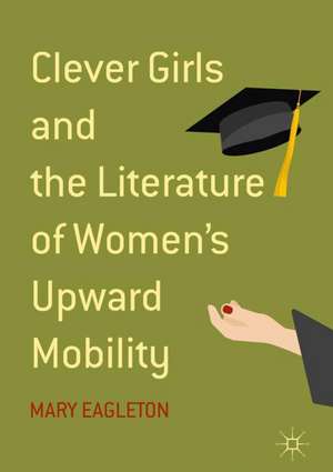 Clever Girls and the Literature of Women's Upward Mobility de Mary Eagleton