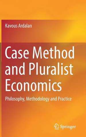 Case Method and Pluralist Economics: Philosophy, Methodology and Practice de Kavous Ardalan