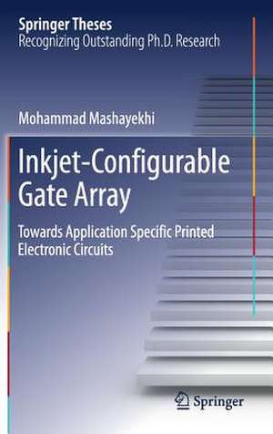 Inkjet-Configurable Gate Array: Towards Application Specific Printed Electronic Circuits de Mohammad Mashayekhi