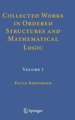 Collected Works in Ordered Structures and Mathematical Logic: Volume 1 de Paulo Ribenboim