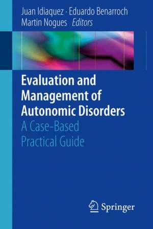 Evaluation and Management of Autonomic Disorders: A Case-Based Practical Guide de Juan Idiaquez