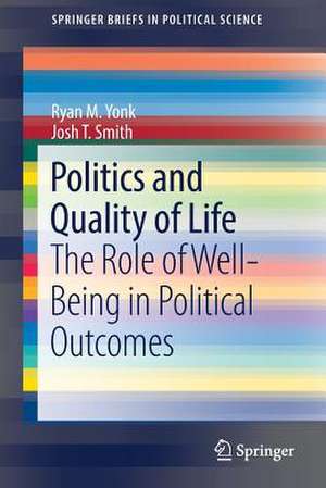 Politics and Quality of Life: The Role of Well-Being in Political Outcomes de Ryan M. Yonk