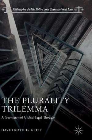 The Plurality Trilemma: A Geometry of Global Legal Thought de David Roth-Isigkeit