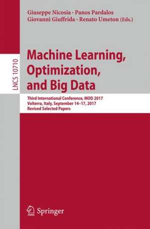 Machine Learning, Optimization, and Big Data: Third International Conference, MOD 2017, Volterra, Italy, September 14–17, 2017, Revised Selected Papers de Giuseppe Nicosia