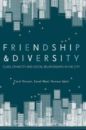 Friendship and Diversity: Class, Ethnicity and Social Relationships in the City de Carol Vincent