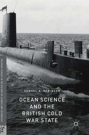 Ocean Science and the British Cold War State de Samuel A. Robinson