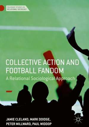 Collective Action and Football Fandom: A Relational Sociological Approach de Jamie Cleland