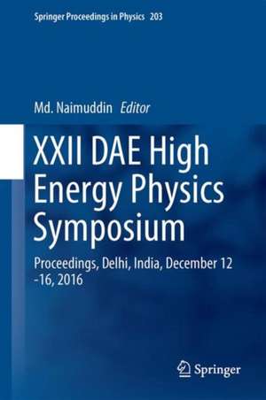 XXII DAE High Energy Physics Symposium: Proceedings, Delhi, India, December 12 -16, 2016 de Md. Naimuddin