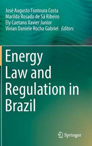 Energy Law and Regulation in Brazil de José Augusto Fontoura Costa