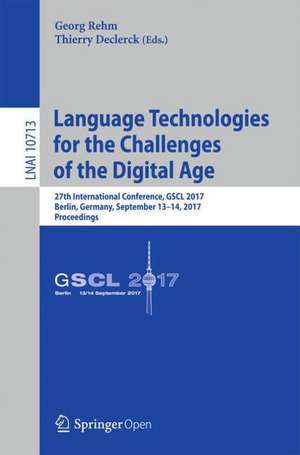 Language Technologies for the Challenges of the Digital Age: 27th International Conference, GSCL 2017, Berlin, Germany, September 13-14, 2017, Proceedings de Georg Rehm