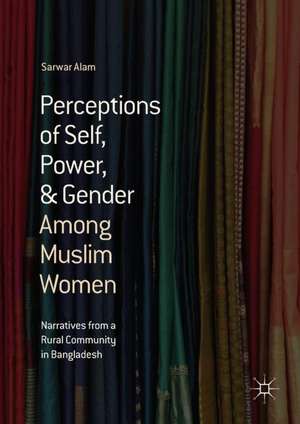 Perceptions of Self, Power, & Gender Among Muslim Women: Narratives from a Rural Community in Bangladesh de Sarwar Alam