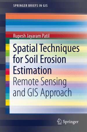 Spatial Techniques for Soil Erosion Estimation: Remote Sensing and GIS Approach de Rupesh Jayaram Patil