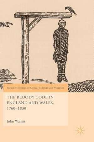 The Bloody Code in England and Wales, 1760–1830 de John Walliss