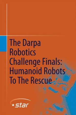 The DARPA Robotics Challenge Finals: Humanoid Robots To The Rescue de Matthew Spenko