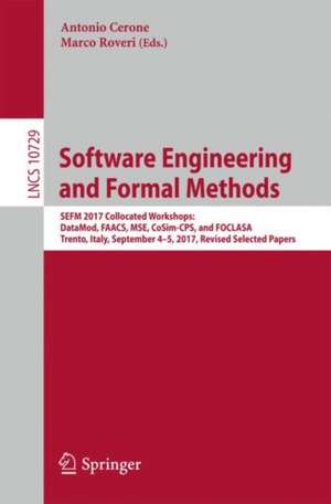 Software Engineering and Formal Methods: SEFM 2017 Collocated Workshops: DataMod, FAACS, MSE, CoSim-CPS, and FOCLASA, Trento, Italy, September 4-5, 2017, Revised Selected Papers de Antonio Cerone