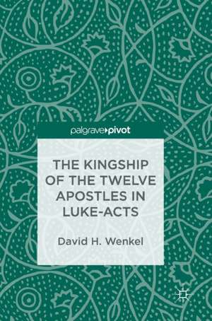 The Kingship of the Twelve Apostles in Luke-Acts de David H. Wenkel