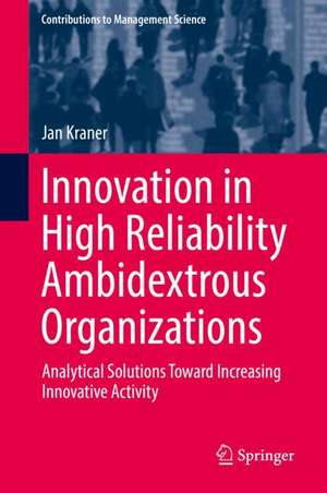 Innovation in High Reliability Ambidextrous Organizations: Analytical Solutions Toward Increasing Innovative Activity de Jan Kraner