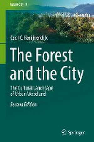 The Forest and the City: The Cultural Landscape of Urban Woodland de Cecil C. Konijnendijk