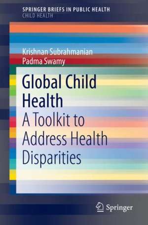 Global Child Health: A Toolkit to Address Health Disparities de Krishnan Subrahmanian