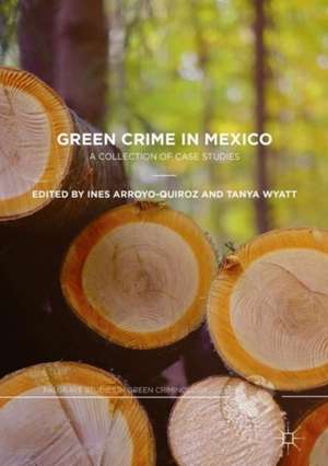 Green Crime in Mexico: A Collection of Case Studies de Ines Arroyo-Quiroz