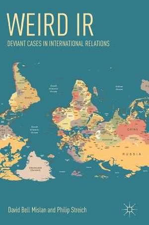 Weird IR: Deviant Cases in International Relations de David Bell Mislan