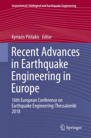 Recent Advances in Earthquake Engineering in Europe: 16th European Conference on Earthquake Engineering-Thessaloniki 2018 de Kyriazis Pitilakis