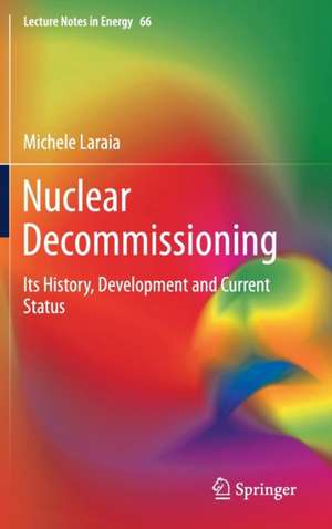 Nuclear Decommissioning: Its History, Development, and Current Status de Michele Laraia