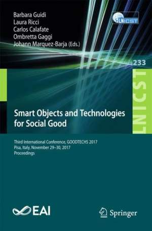 Smart Objects and Technologies for Social Good: Third International Conference, GOODTECHS 2017, Pisa, Italy, November 29-30, 2017, Proceedings de Barbara Guidi