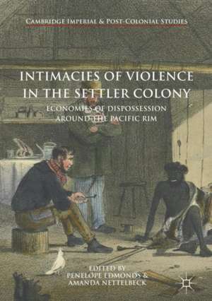 Intimacies of Violence in the Settler Colony: Economies of Dispossession around the Pacific Rim de Penelope Edmonds