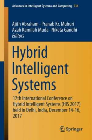 Hybrid Intelligent Systems: 17th International Conference on Hybrid Intelligent Systems (HIS 2017) held in Delhi, India, December 14-16, 2017 de Ajith Abraham