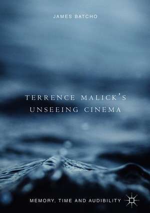 Terrence Malick’s Unseeing Cinema: Memory, Time and Audibility de James Batcho