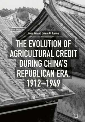 The Evolution of Agricultural Credit during China’s Republican Era, 1912–1949 de Hong Fu