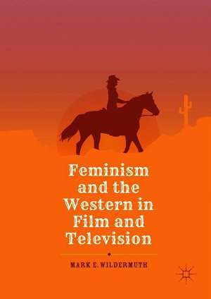 Feminism and the Western in Film and Television de Mark E. Wildermuth