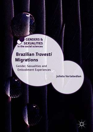 Brazilian 'Travesti' Migrations: Gender, Sexualities and Embodiment Experiences de Julieta Vartabedian