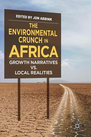 The Environmental Crunch in Africa: Growth Narratives vs. Local Realities de Jon Abbink