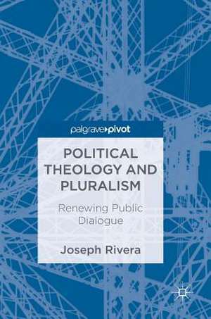 Political Theology and Pluralism: Renewing Public Dialogue de Joseph Rivera