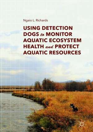 Using Detection Dogs to Monitor Aquatic Ecosystem Health and Protect Aquatic Resources de Ngaio L. Richards