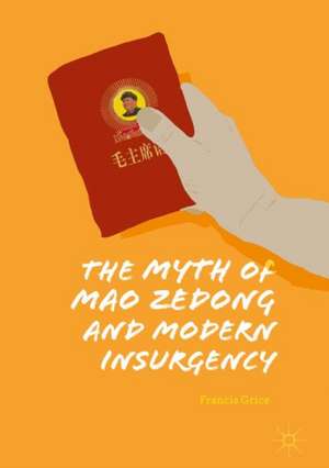 The Myth of Mao Zedong and Modern Insurgency de Francis Grice