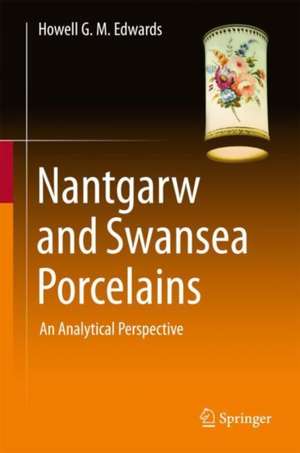 Nantgarw and Swansea Porcelains: An Analytical Perspective de Howell G.M. Edwards