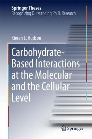 Carbohydrate-Based Interactions at the Molecular and the Cellular Level de Kieran L. Hudson