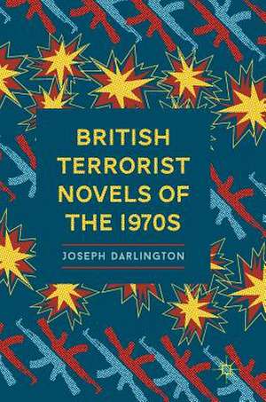 British Terrorist Novels of the 1970s de Joseph Darlington