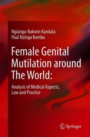 Female Genital Mutilation around The World: : Analysis of Medical Aspects, Law and Practice de Ngianga-Bakwin Kandala