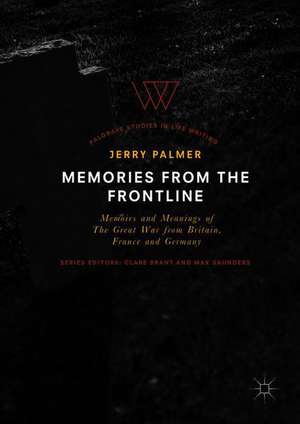 Memories from the Frontline: Memoirs and Meanings of The Great War from Britain, France and Germany de Jerry Palmer