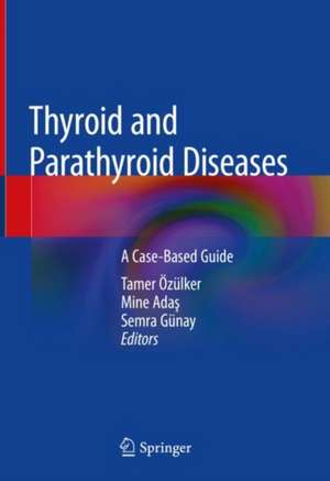 Thyroid and Parathyroid Diseases: A Case-Based Guide de Tamer Özülker