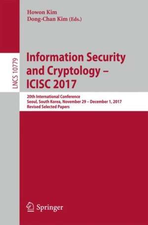 Information Security and Cryptology – ICISC 2017: 20th International Conference, Seoul, South Korea, November 29 - December 1, 2017, Revised Selected Papers de Howon Kim