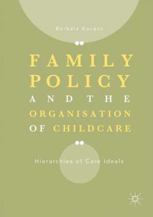 Family Policy and the Organisation of Childcare: Hierarchies of Care Ideals de Borbála Kovács